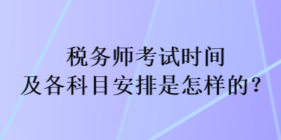 稅務師考試時間及各科目安排是怎樣的？