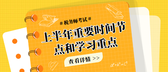 稅務(wù)師考試上半年重要時間節(jié)點和學習重點