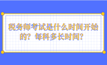 稅務(wù)師考試是什么時間開始的？每科多長時間？