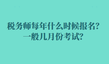 稅務(wù)師每年什么時候報名？一般幾月份考試？