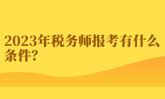 2023年稅務(wù)師報考有什么條件？