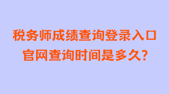 稅務師成績查詢登錄入口官網(wǎng)查詢時間是多久