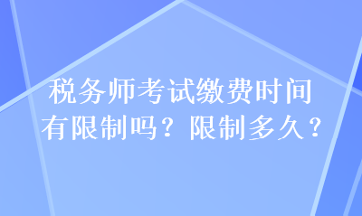 稅務師考試繳費時間有限制嗎？限制多久？