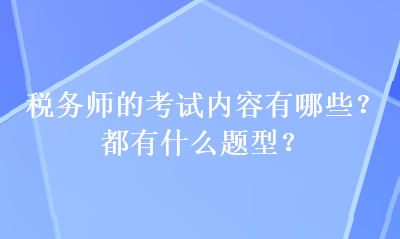 稅務(wù)師的考試內(nèi)容有哪些？都有什么題型？