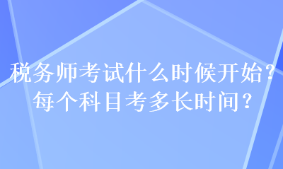 稅務(wù)師考試什么時候開始？每個科目考多長時間？