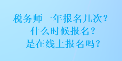 稅務(wù)師一年報名幾次？什么時候報名？是在線上報名嗎？