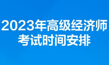 2023年高級(jí)經(jīng)濟(jì)師考試時(shí)間安排