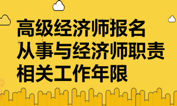 高級(jí)經(jīng)濟(jì)師報(bào)名要提供從事與經(jīng)濟(jì)師職責(zé)相關(guān)工作年限證明