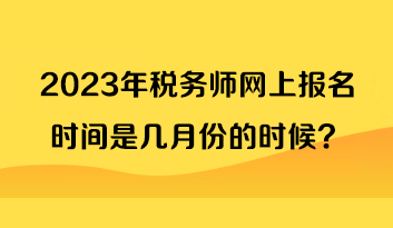 2023年稅務師網(wǎng)上報名時間是幾月份的時候？