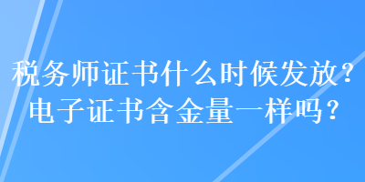 稅務(wù)師證書什么時(shí)候發(fā)放？電子證書含金量一樣嗎？