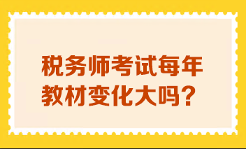 稅務(wù)師考試每年教材變化大嗎