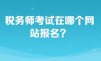 稅務(wù)師考試在哪個網(wǎng)站報名？