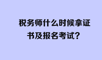 稅務師什么時候拿證書及報名考試？