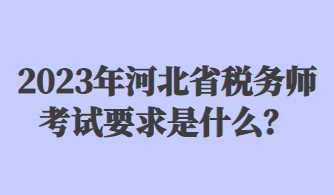 2023年河北省稅務(wù)師考試要求是什么？