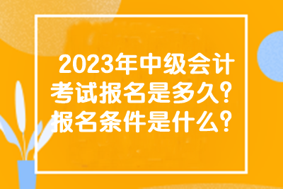 2023年中級會計考試報名是多久？報名條件是什么？