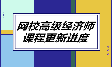 網(wǎng)校高級經(jīng)濟師課程更新進度