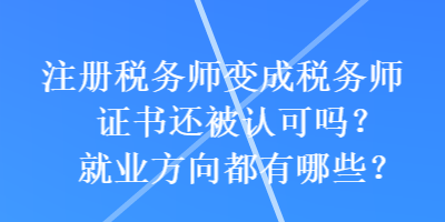 注冊稅務師變成稅務師證書還被認可嗎？就業(yè)方向都有哪些？