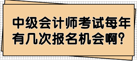 中級會計師考試每年有幾次報名機會啊？