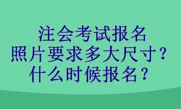 注會考試報名照片要求多大尺寸？什么時候報名？