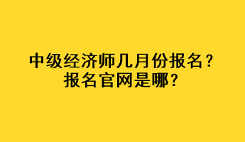 中級(jí)經(jīng)濟(jì)師幾月份報(bào)名？報(bào)名官網(wǎng)是哪？