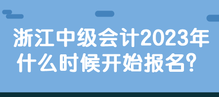 浙江中級會計2023年什么時候開始報名？