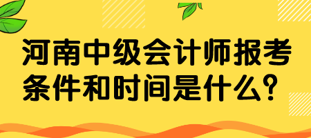 河南中級會計師報考條件和時間是什么？