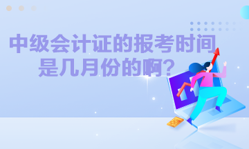 中級(jí)會(huì)計(jì)證的報(bào)考時(shí)間是幾月份的啊？