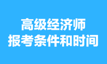 高級經(jīng)濟(jì)師報考條件和時間2023年的，你清楚嗎？