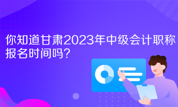 你知道甘肅2023年中級(jí)會(huì)計(jì)職稱報(bào)名時(shí)間嗎？