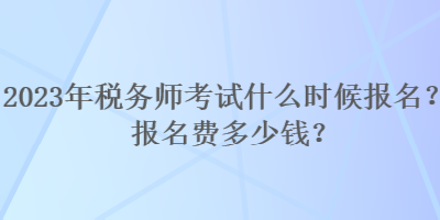 2023年稅務(wù)師考試什么時(shí)候報(bào)名？報(bào)名費(fèi)多少錢(qián)？