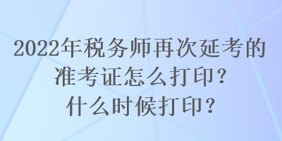 2022年稅務(wù)師再次延考的準(zhǔn)考證怎么打??？什么時(shí)候打??？