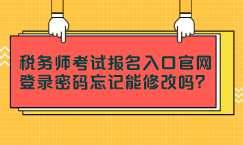 稅務(wù)師考試報名入口官網(wǎng)登錄密碼忘記能修改嗎？