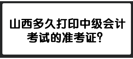 山西多久打印中級會計考試的準考證？