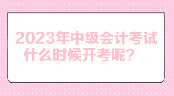 2023年中級(jí)會(huì)計(jì)考試什么時(shí)候開(kāi)考呢？