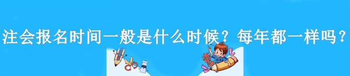 注會報名時間一般是什么時候？每年都一樣嗎？