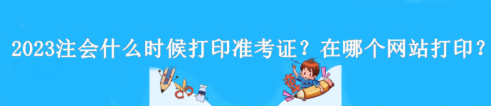 2023年注會(huì)什么時(shí)候打印準(zhǔn)考證？是在哪個(gè)網(wǎng)站打?。? suffix=