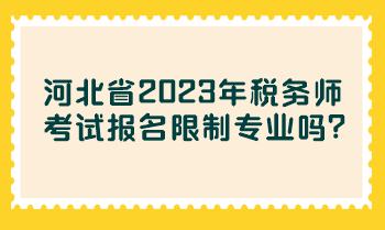 河北省2023年稅務(wù)師考試報名限制專業(yè)嗎？