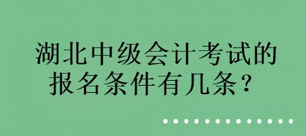 湖北中級(jí)會(huì)計(jì)考試的報(bào)名條件有幾條？