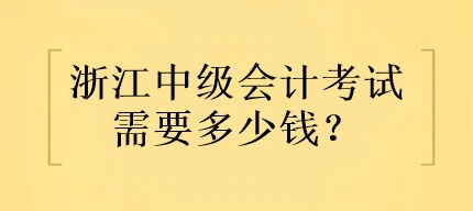 浙江中級會計考試需要多少錢？