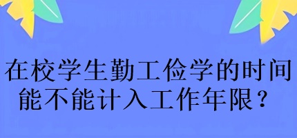 中級會計考試在校學生勤工儉學的時間能不能計入工作年限？