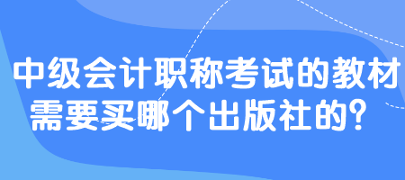 中級(jí)會(huì)計(jì)職稱考試的教材需要買(mǎi)哪個(gè)出版社的？