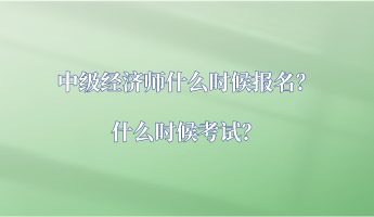 中級(jí)經(jīng)濟(jì)師什么時(shí)候報(bào)名？什么時(shí)候考試？