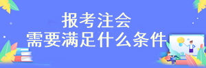 需要滿足什么條件才可以報考注會考試？