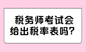 稅務(wù)師考試會(huì)給出稅率表嗎？