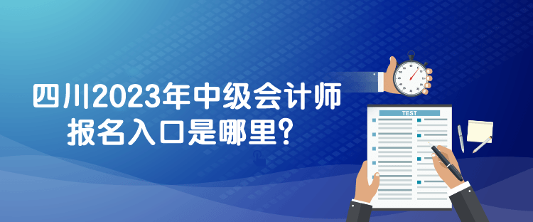 四川2023年中級會(huì)計(jì)師報(bào)名入口是哪里？