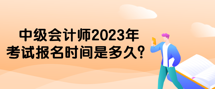 中級會計師2023年考試報名時間是多久？