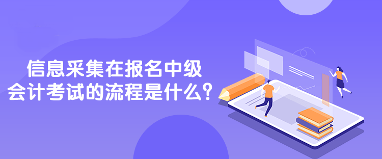 信息采集在報名中級會計考試的流程是什么？