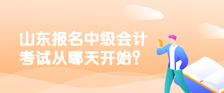 山東報名中級會計考試從哪天開始？