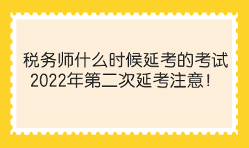 稅務(wù)師什么時(shí)候延考的考試？2022年第二次延考注意！