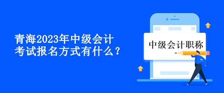 青海2023年中級會計考試報名方式有什么？